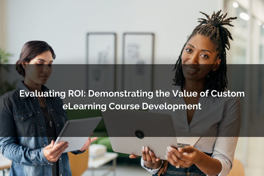 demonstrating the value of custom elearning course development - Poncho eLearning